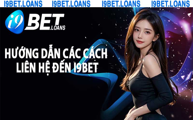 Hướng dẫn các cách liên hệ đến i9bet