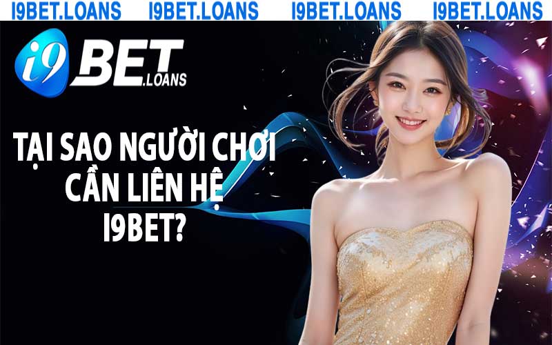 Tại sao người chơi cần liên hệ i9bet?